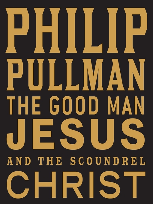 Title details for The Good Man Jesus and the Scoundrel Christ by Philip Pullman - Wait list